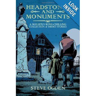 Headstones and Monuments: A slightly bone chilling collection of short stories (Volume 1): Steve Ogden, Gregory Marlow, Tom Dell'Aringa: 9780988570511: Books