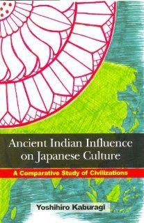 Ancient Indian Influence on Japanese Culture: A Comparative Study of Civilizations (9788121512305): Yoshihiro Kaburagi: Books