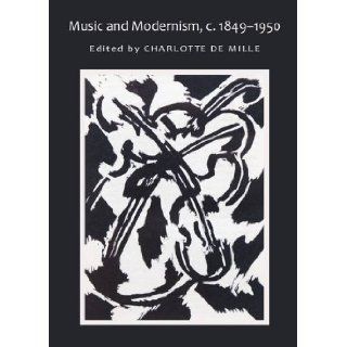 Music and Modernism, C. 1849 1950: Charlotte De Mille: 9781443826969: Books