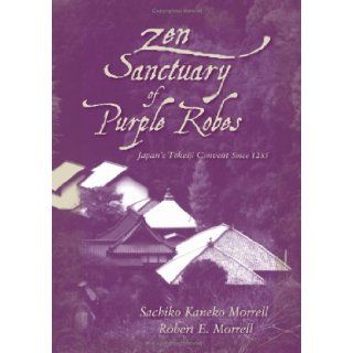 Zen Sanctuary of Purple Robes: Japan's Tokeiji Convent Since 1285: Sachiko Kaneko Morrell, Robert E. Morrell: 9780791468272: Books