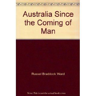 Australia since the coming of man: Russel Braddock Ward: 9780312028107: Books