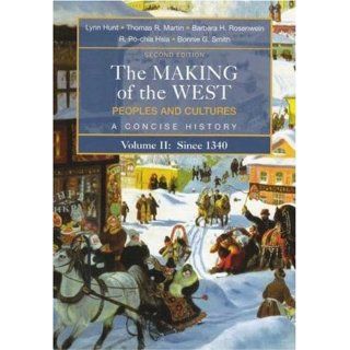 The Making of the West: Peoples and Cultures, A Concise History, Volume II: Since 1340 (9780312439460): Lynn Hunt, Thomas R. Martin, Barbara H. Rosenwein, R. Po chia Hsia, Bonnie G. Smith: Books