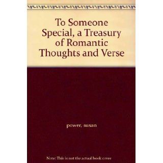 To Someone Special, a Treasury of Romantic Thoughts and Verse: susan power: Books