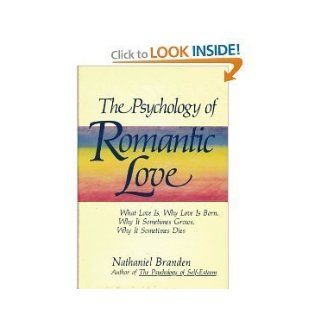 The psychology of romantic love: What love is, why love is born, why it sometimes grows, why it sometimes dies: Nathaniel Branden: 9780312907921: Books