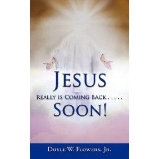 Jesus Really Is Coming Back..Soon! (9781607437642): Doyle W Flowers Jr: Books