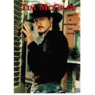 Tim McGraw    Not a Moment Too Soon: Piano/Vocal/Chords: Tim McGraw, Tim McGraw: 9780910957663: Books