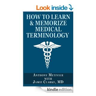 How to Learn & Memorize Medical TerminologyUsing a Memory Palace Specifically Designed for Achieving Medical Fluency (Magnetic Memory Series) eBook: Anthony Metivier, Jamie  Clarke: Kindle Store