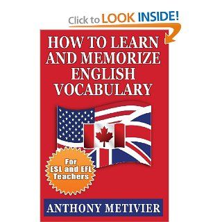 How to Learn and Memorize English Vocabulary:Using a Memory Palace Specifically Designed for the English Language (Special Edition for ESL Teachers): Anthony Metivier: 9781482097030: Books