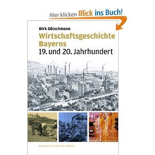 Wirtschaftsgeschichte Bayerns: 19. und 20. Jahrhundert: Dirk Gtschmann: Bücher