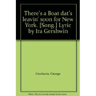 There's a Boat dat's leavin' soon for New York. [Song.] Lyric by Ira Gershwin: George Gershwin: Books
