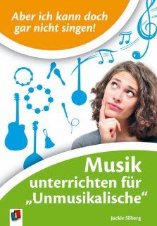 Aber ich kann doch gar nicht singen!: Musik unterrichten fr "Unmusikalische": Jackie Silberg: Bücher