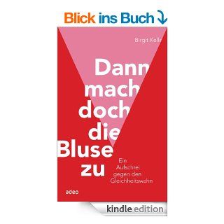 Dann mach doch die Bluse zu!: Ein Aufschrei gegen den Gleichheitswahn   eBook: Birgit Kelle: Kindle Shop