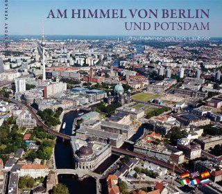 Am Himmel von Berlin und Potsdam: Luftaufnahmen von Dirk Laubner: Wieland Giebel: Bücher