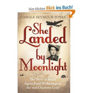She Landed by Moonlight: The Story of Secret Agent Pearl Witherington: The Real 'Charlotte Gray': Carole Seymour Jones: Fremdsprachige Bücher