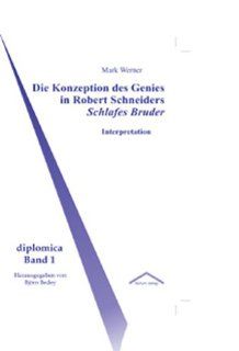 Die Konzeption des Genies in Robert Schneiders Schlafes Bruder: Interpretation: Mark Werner: Bücher