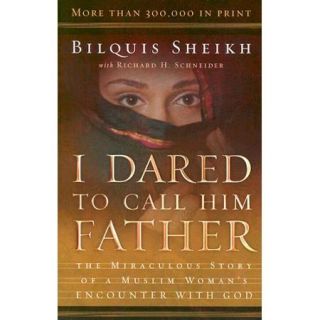 I Dared to Call Him Father: The Miraculous Story of a Muslim Woman's Encounter With God