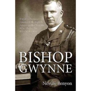Bishop Gwynne: Deputy Chaplain General to the British Armies on the Western Front During the First World War
