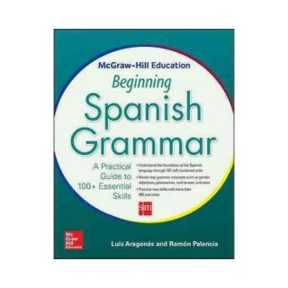 McGraw Hill Education Beginning Spanish Grammar: A Practical Guide to 100+ Essential Skills