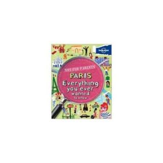 Lonely Planet Not for Parents Paris: Everything You Ever Wanted to Know