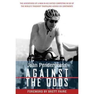 Against the Odds: The Adventures of a Man in His Sixties Competing in Six of the World's Toughest Triathlons Across Six Continents