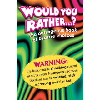 Would You Rather.?: The Outrageous Book of Bizarre Choices