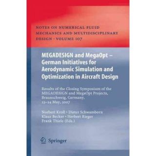 MEGADESIGN and MegaOpt   German Initiatives for Aerodynamic Simulation and Optimization in Aircraft Design: Results of the Closing Symposium of the MEGADESIGN and MegaOpt Projects, Braunschweig, Germany, May 23 24, 2007