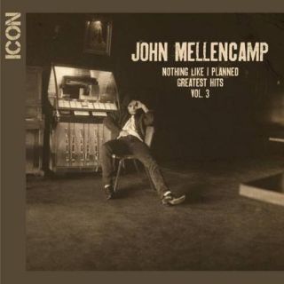 Icon Series: John Mellencamp Nothing Like I Planned   Greatest Hits, Vol. 3