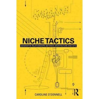 Niche Tactics: Generative Relationships Between Architecture and Site