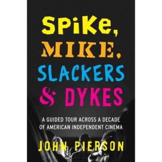 Spike, Mike, Slackers & Dykes A Guided Tour Across a Decade of American Independent Cinema