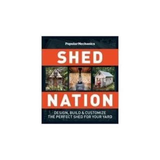 Shed Nation: Design, Build, & Customize the Perfect Shed for Your Yard