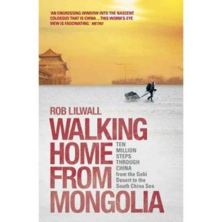 Walking Home from Mongolia: Ten Million Steps Through China, from the Gobi Desert to the South China Sea