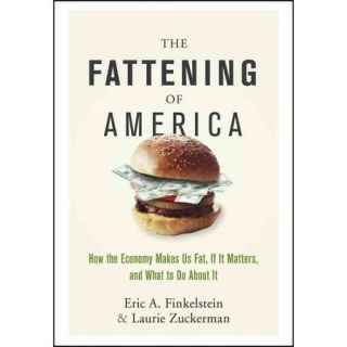 The Fattening of America: How the Economy Makes Us Fat, If It Matters, and What to Do About It