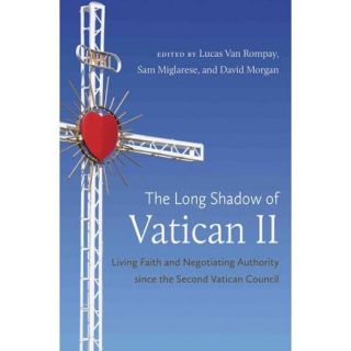 The Long Shadow of Vatican II: Living Faith and Negotiating Authority Since the Second Vatican Council