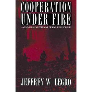 Cooperation Under Fire: Anglo German Restraint During World War II