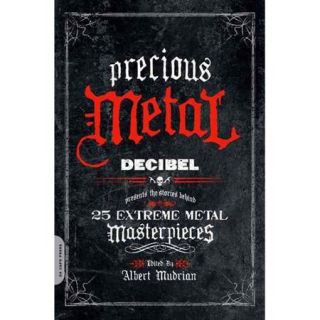 Precious Metal: DECIBEL Presents the Stories Behind 25 Extreme Metal Masterpieces