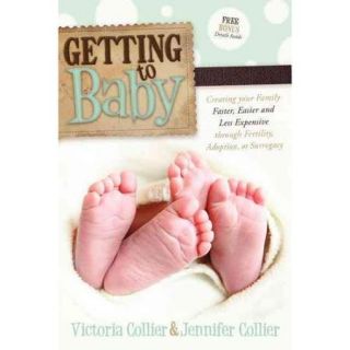 Getting to Baby: Creating Your Family Faster, Easier, and Less Expensive Through Fertility, Adoption, or Surrogacy