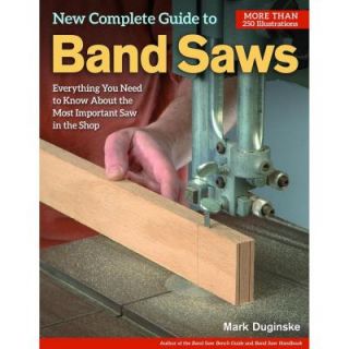 New Complete Guide to Band Saws: Everything You Need to Know about the Most Important Saw in the Shop 9781565238411