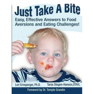 Just Take a Bite: Easy, Effective Answers to Food Aversions and Eating Challenges!