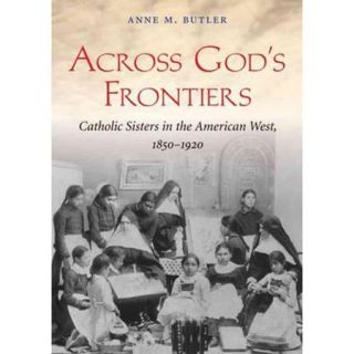 Across God's Frontiers: Catholic Sisters in the American West, 1850 1920