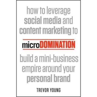 MicroDomination: How to Leverage Social Media and Content Marketing to Build a Mini Business Empire Around Your Personal Brand