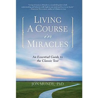 Living a Course in Miracles: An Essential Guide to the Classic Text