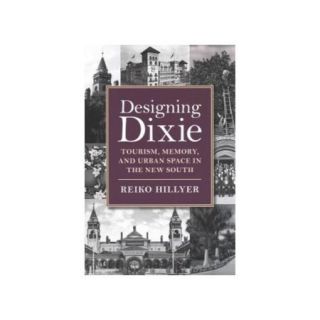 Designing Dixie: Tourism, Memory, and Urban Space in the New South