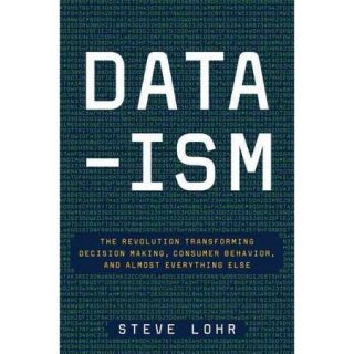 Data Ism: The Revolution Transforming Decision Making, Consumer Behavior, and Almost Everything Else