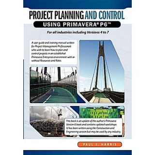 Project Planning & Control Using Primavera P6: For all industries including Versions 4 to 7