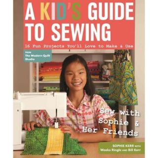 A Kid's Guide to Sewing: Learn to Sew With Sophie & Her Friends: 16 Fun Projects You'll Love to Make & Use