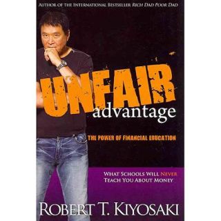 Unfair Advantage: The Power of Financial Education: What Schools Will Never Teach You About Money