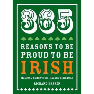 365 Reasons to Be Proud to Be Irish: Magical Moments in Ireland's History